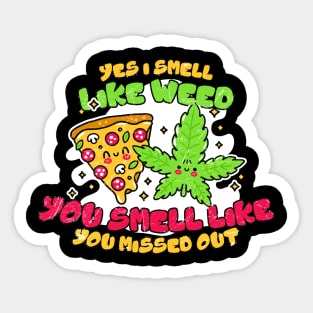 Weed and Pizza ~ Yes I smell like weed & You smell like you missed out, Sticker